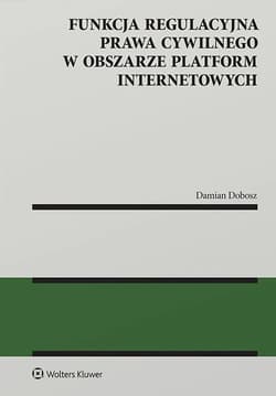 Funkcja regulacyjna prawa cywilnego w obszarze platform internetowych - Damian Dobosz