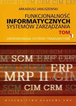 Funkcjonalność informatycznych systemów zarządzania Tom 1 Zintegrowane systemy transakcyjne - Arkadiusz Januszewski