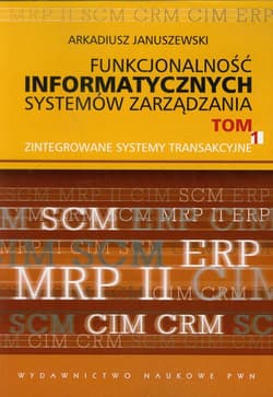 Funkcjonalność informatycznych systemów zarządzania Tom 1 Zintegrowane systemy transakcyjne - Arkadiusz Januszewski