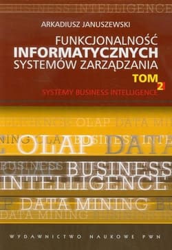 Funkcjonalność informatycznych systemów zarządzania Tom 2 Systemy Business Intelligence - Arkadiusz Januszewski