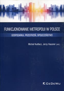 Funkcjonowanie metropolii w Polsce Gospodarka, przestrzeń, społeczeństwo