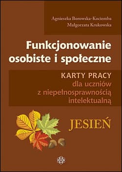 Funkcjonowanie osobiste i społeczne Karty pracy dla uczniów z niepełnosprawnością intelektualną Jesień - Borowska-Kociemba Agnieszka, Krukowska Małgorzata