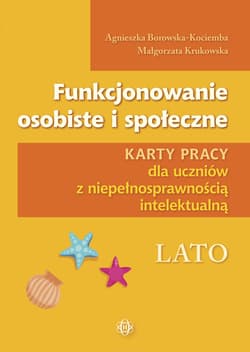 Funkcjonowanie osobiste i społeczne. Lato. Karty pracy dla uczniów z niepełnosprawnością intelektualną. Funkcjonowanie osobiste i społeczne - Borowska-Kociemba Agnieszka, Krukowska Małgorzata