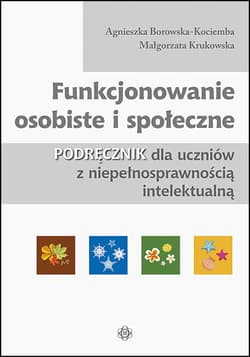 Funkcjonowanie osobiste i społeczne Podręcznik dla uczniów z niepełnosprawnością intelektualną - Borowska-Kociemba Agnieszka, Krukowska Małgorzata