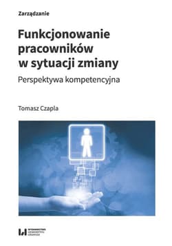 Funkcjonowanie pracowników w sytuacji zmiany Perspektywa kompetencyjna - Czapla Tomasz P.