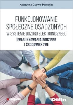 Funkcjonowanie społeczne osadzonych w systemie dozoru elektronicznego Uwarunkowania rodzinne i środowiskowe - Katarzyna Gucwa-Porębska