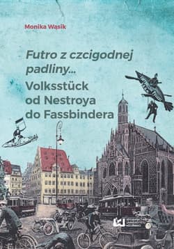 Futro z czcigodnej padliny... Volkstück od Nestroya do Fassbindera - Monika Wąsik