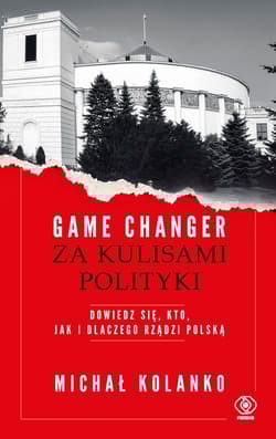 Game changer Za kulisami polityki Dowiedz się, kto, jak i dlaczego rządzi Polską - Michał Kolanko
