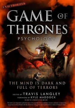 Game of Thrones Psychology The Mind is Dark and Full of Terrors - Travis Langley