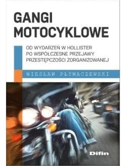 Gangi motocyklowe Od wydarzeń w Hollister po współczesne przejawy przestępczości zorganizowanej - Pływaczewski Wiesław