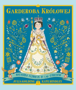 Garderoba królowej Historia Elżbiety II i jej strojów - Julia Golding