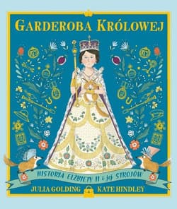Garderoba królowej Historia Elżbiety II i jej strojów - Julia Golding