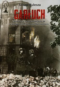 Garłuch Opowieść o 7. pułku piechoty AK w konspiracji i Powstaniu Warszawskim - Kulesza Juliusz