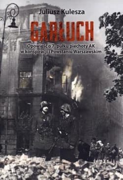 Garłuch Opowieść o 7. pułku piechoty AK w konspiracji i Powstaniu Warszawskim - Kulesza Juliusz