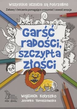 Garść radości, szczypta złości Zabawy i ćwiczenia pomagające zrozumieć i oswoić emocje - Wojciech Kołyszko, Jovanka Tomaszewska