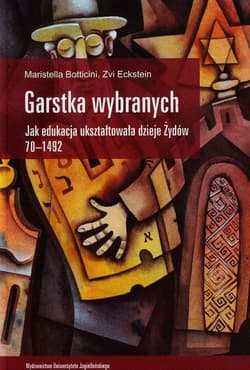 Garstka wybranych Jak edukacja ukształtowała dzieje Żydów 70-1492 - Botticini Maristella, Eckstein Zvi