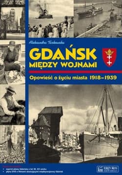 Gdańsk między wojnami Opowieść o życiu miasta 1918-1939 - Aleksandra Tarkowska
