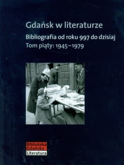 Gdańsk w literaturze Tom 5 1945-1979 Bibliografia od roku 997 do dzisiaj