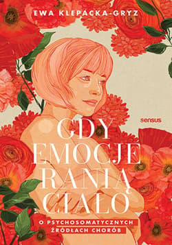 Gdy emocje ranią ciało. O psychosomatycznych źródłach chorób - ebook - Ewa Klepacka-Gryz