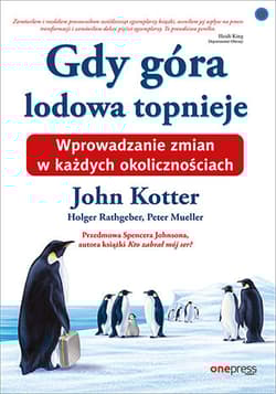 Gdy góra lodowa topnieje Wprowadzanie zmian w każdych okolicznościach - John Kotter, Rathgeber Holger, Mueller Peter, Johnson Spenser