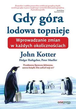 Gdy góra lodowa topnieje. Wprowadzanie zmian w każdych okolicznościach - Johnson Spenser, Mueller Peter, Rathgeber Holger, John Kotter