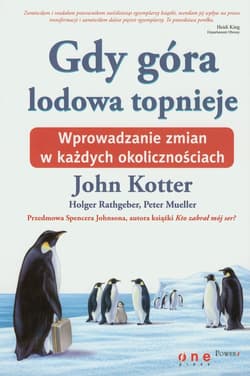 Gdy góra lodowa topnieje Wprowadzanie zmian w każdych okolicznościach - John Kotter