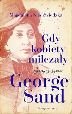 Gdy kobiety milczały Sceny z życia George Sand - Magdalena Niedźwiedzka