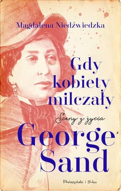 Gdy kobiety milczały Sceny z życia George Sand