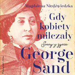 Gdy kobiety milczały. Sceny z życia George Sand - audiobook - Magdalena Niedźwiedzka