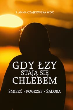 Gdy łzy stają się chlebem. Śmierć, pogrzeb, żałoba - ebook