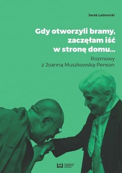 Gdy otworzyli bramy zaczęłam iść w stronę domu... Rozmowy z Joanną Muszkowską-Penson - Jacek Ladorucki