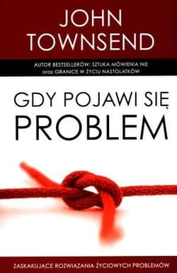 Gdy pojawi się problem Zaskakujące rozwiązania życiowych problemów - John Townsend
