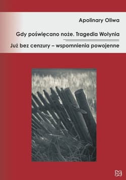 Gdy poświęcano noże Tragedia Wołynia Już bez cenzury – wspomnienia powojenne