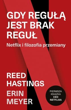 Gdy regułą jest brak reguł. Netflix i filozofia przemiany [wyd. 2, 2021] - Reed Hastings, Erin Meyer