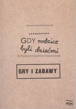 Gdy rodzice byli dziećmi Gry i zabawy - Izabela Łazarczyk-Kaczmarek