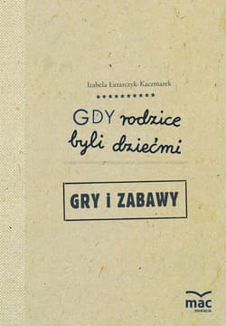 Gdy rodzice byli dziećmi Gry i zabawy - Izabela Łazarczyk-Kaczmarek