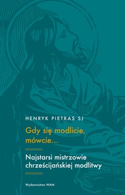 Gdy się modlicie mówcie... Najstarsi mistrzowie chrześcijańskiej modlitwy: Tertulian, Cyprian, Orygenes - Pietras Henryk