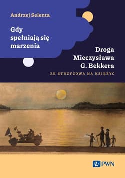 Gdy spełniają się marzenia Droga Mieczysława G. Bekkera ze Strzyżowa na Księżyc - Selenta Andrzej