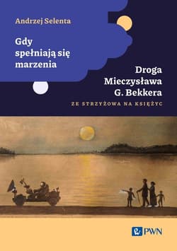 Gdy spełniają się marzenia Droga Mieczysława G. Bekkera ze Strzyżowa na Księżyc (twarda) - Selenta Andrzej