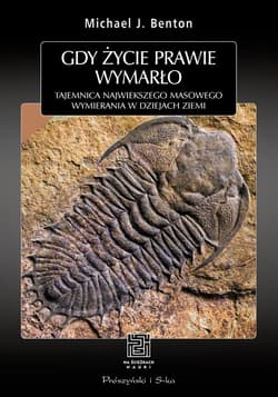 Gdy życie prawie wymarło Tajemnica największego masowego wymierania w dziejach Ziemi - Benton Michael J.
