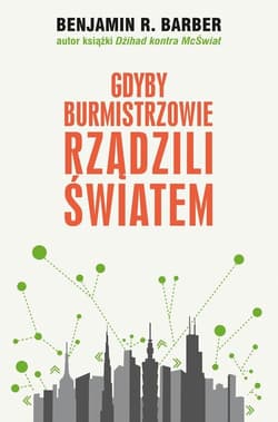 Gdyby burmistrzowie rządzili światem. Dysfunkcyjne kraje, rozkwitające miasta