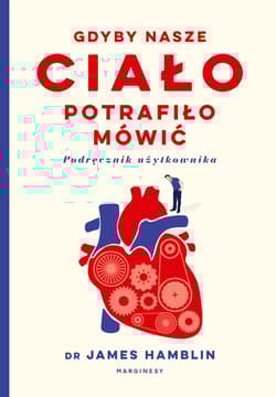 Gdyby nasze ciało potrafiło mówić Podręcznik użytkownika - James Hamblin