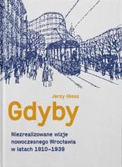 Gdyby. Niezrealizowane wizje nowoczesnego... - Jerzy Ilkosz