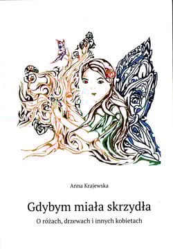 Gdybym miała skrzydła O różach, drzewach i innych kobietach
