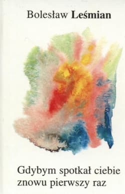 Gdybym spotkał ciebie znowu pierwszy raz - Bolesław 	Leśmian