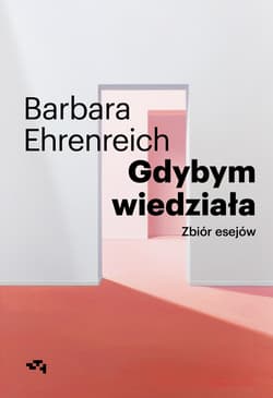 Gdybym wiedziała Wybór esejów - Barbara Ehrenreich