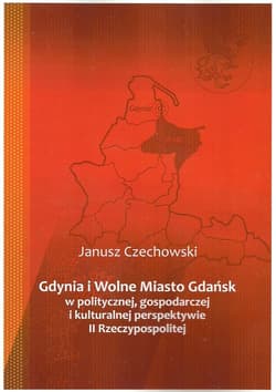 Gdynia i Wolne Miasto Gdańsk w politycznej gospodarczej i kulturalnej perspektywie II Rzeczypospoli