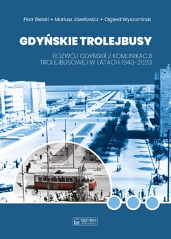 Gdyńskie trolejbusy. Rozwój gdyńskiej komunikacji trolejbusowej w latach 1943–2023 - Piotr Bielski