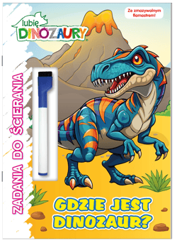 Gdzie jest dinozaur? Lubię Dinozaury. Zadania do ścierania - Opracowanie Zbiorowe