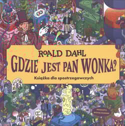 Gdzie jest Pan Wonka? Książka dla spotrzegawczych - Roald Dahl